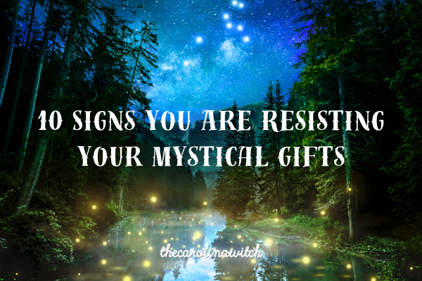 10 Signs You Are Resisting Your Mystical Gifts