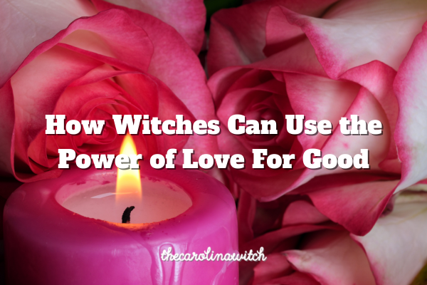 How Witches Can Use the Power of Love For Good Blog post title