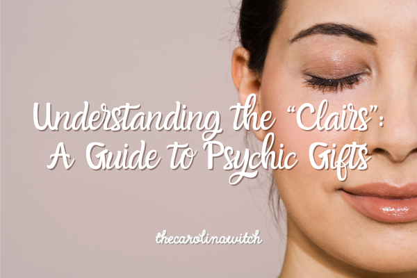 Understanding the “Clairs”: A Guide to Psychic Gifts