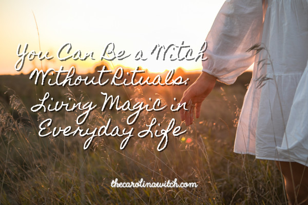 You Can Be a Witch Without Rituals: Living Magic in Everyday Life Blog post title with a picture of a woman walking through a field.