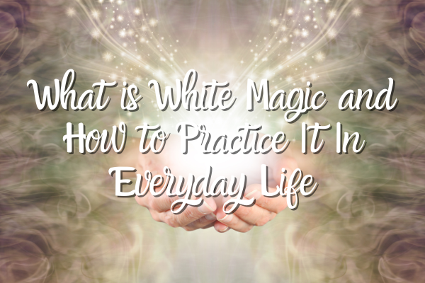 What Is White Magic and How to Practice It In Everyday Life blog post title